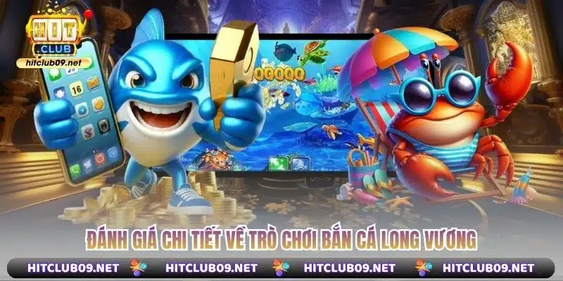 Đánh giá chi tiết về trò chơi Bắn Cá Long Vương