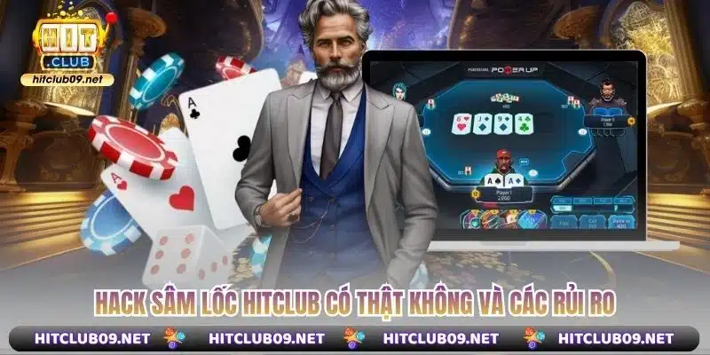 Hack sâm lốc hitclub có thật không và các rủi ro
