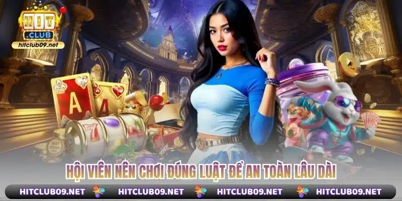 Hội viên nên chơi đúng luật để an toàn lâu dài