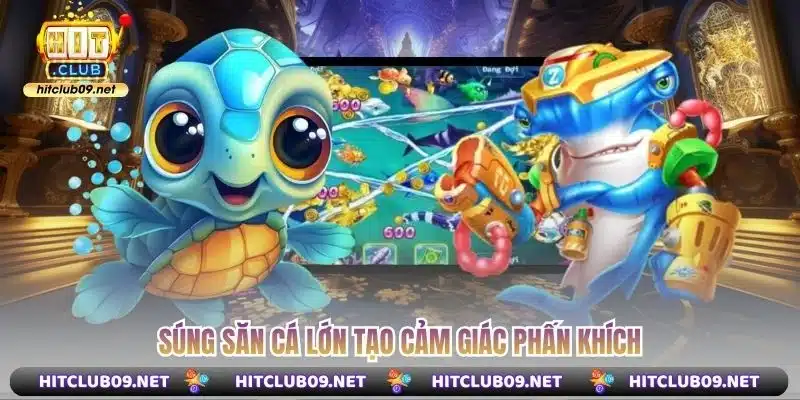 Súng săn cá lớn tạo cảm giác phấn khích
